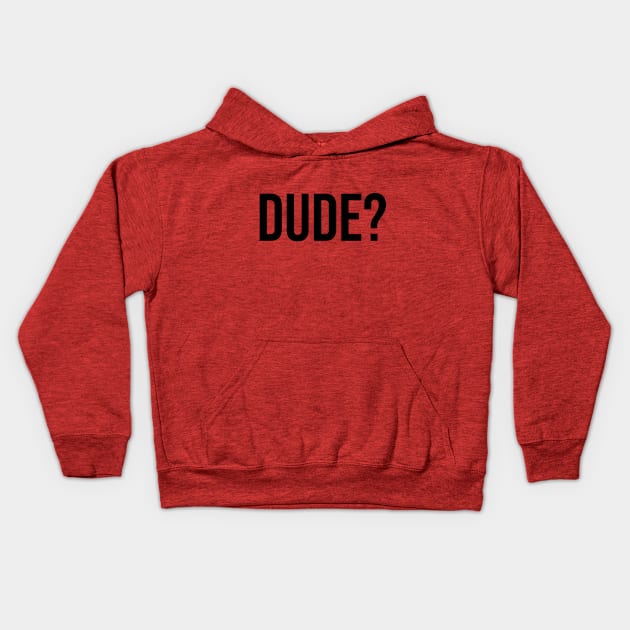 Dude? Tshirts Trending now male fashion Kids Hoodie by Relaxing Art Shop